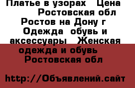 Платье в узорах › Цена ­ 1 000 - Ростовская обл., Ростов-на-Дону г. Одежда, обувь и аксессуары » Женская одежда и обувь   . Ростовская обл.